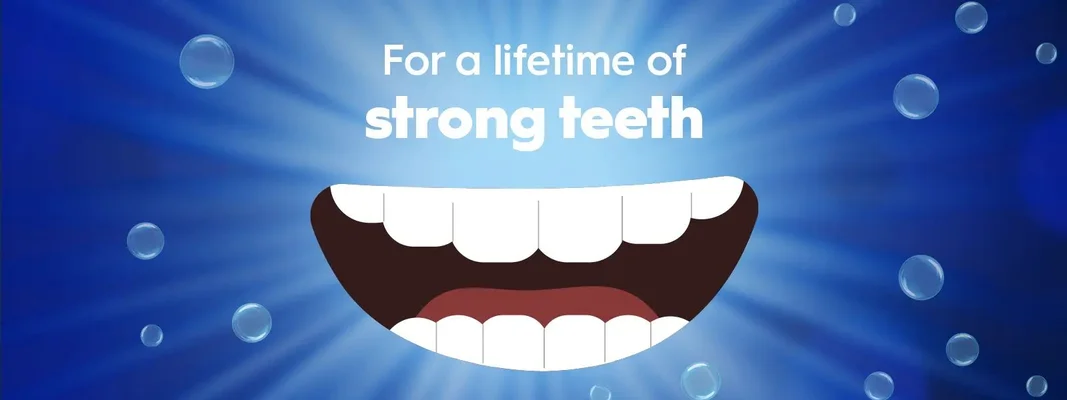 for a lifetime of strong teeth.
