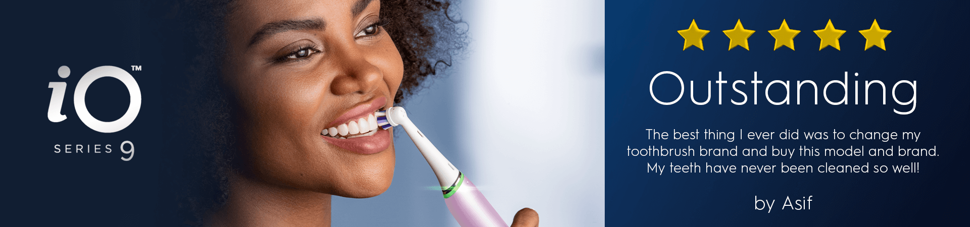 Outstanding. The best thing I ever did was to change my toothbrush brand and buy this model and brand. My teeth have never been cleaned so well!