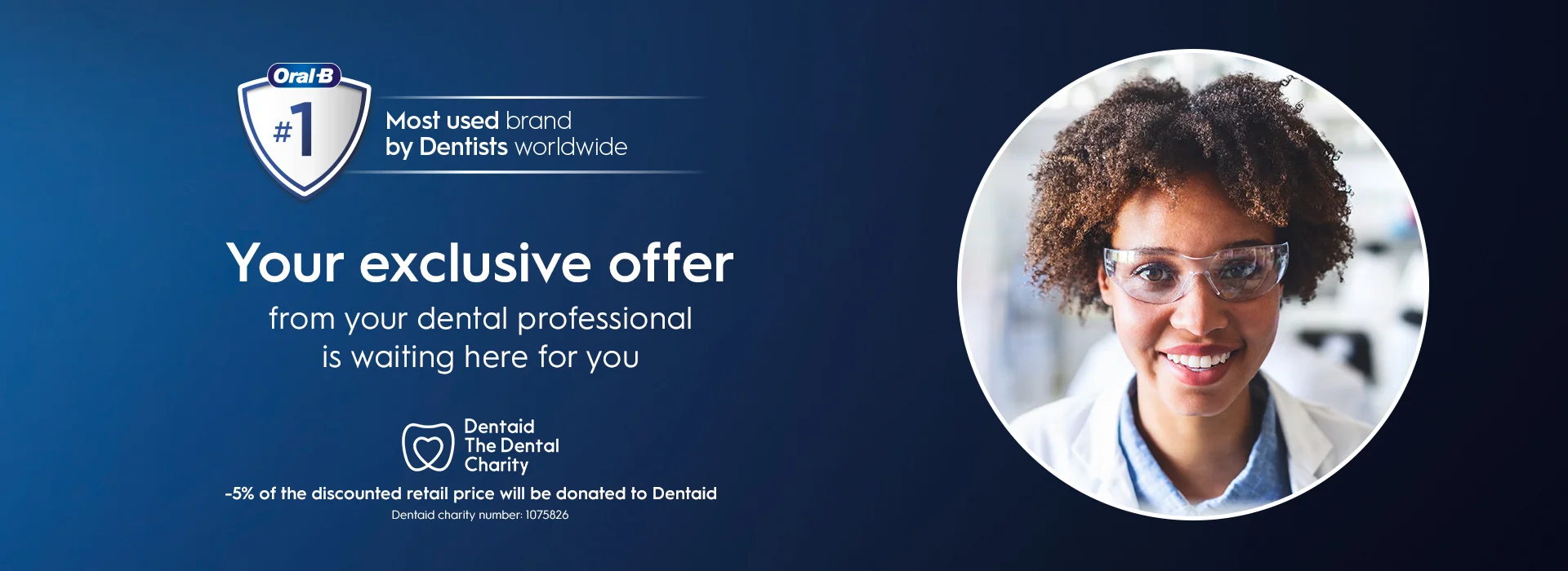 Your Exclusive offer from your dental professional is waiting here for you - 5% of the retail price donated to Dentaid.