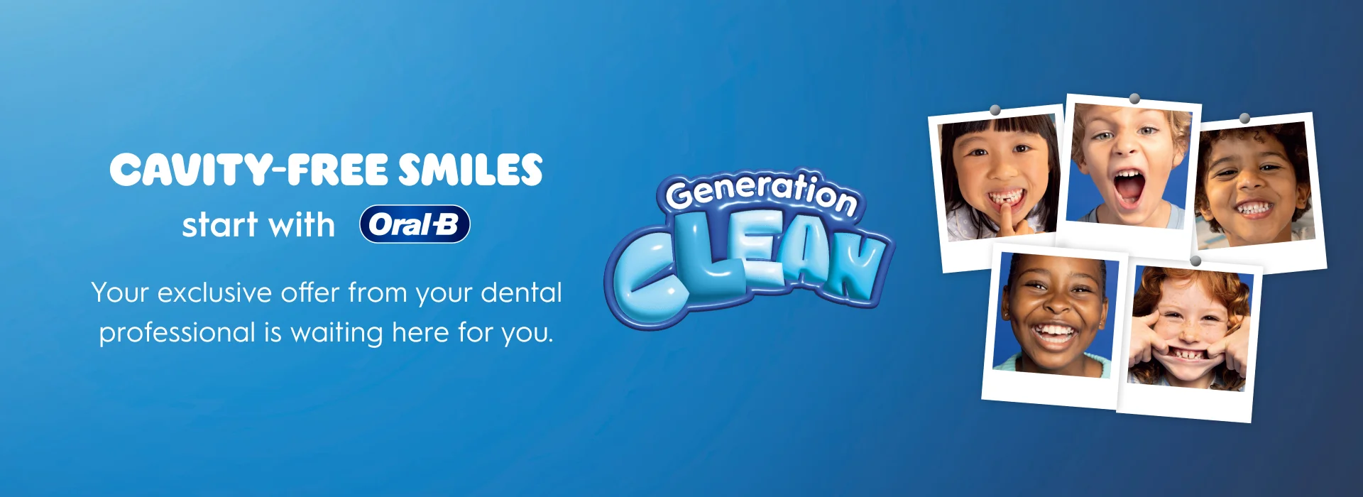 Cavity-free smiles start with Oral-B - Your exclusive offer from your dental professional is waiting here for you